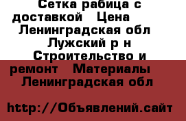 Сетка рабица с доставкой › Цена ­ 265 - Ленинградская обл., Лужский р-н Строительство и ремонт » Материалы   . Ленинградская обл.